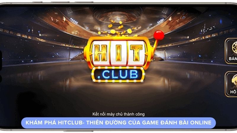 Khám phá Hitclub- Thiên đường của game đánh bài online